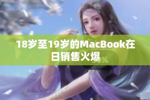 18岁至19岁的MacBook在日销售火爆