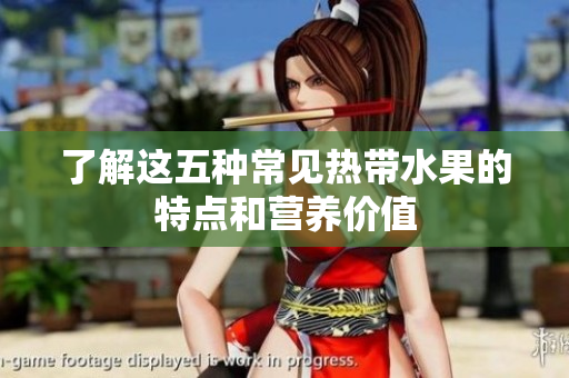 了解这五种常见热带水果的特点和营养价值