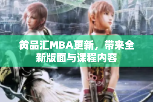 黄品汇MBA更新，带来全新版面与课程内容
