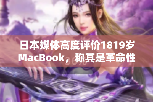 日本媒体高度评价1819岁MacBook，称其是革命性产品