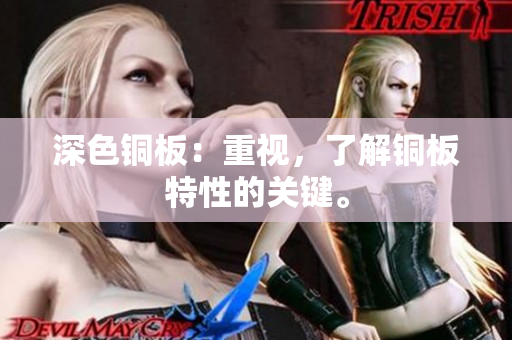 深色铜板：重视，了解铜板特性的关键。