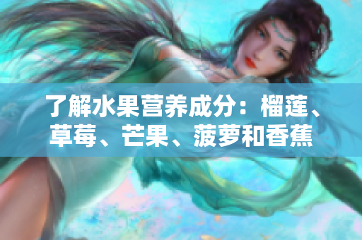 了解水果营养成分：榴莲、草莓、芒果、菠萝和香蕉