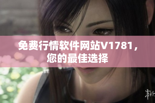 免费行情软件网站V1781，您的最佳选择