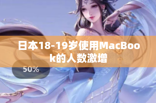 日本18-19岁使用MacBook的人数激增