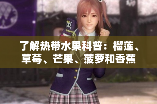 了解热带水果科普：榴莲、草莓、芒果、菠萝和香蕉