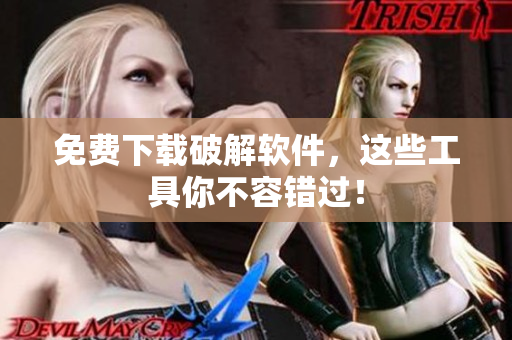 免费下载破解软件，这些工具你不容错过！