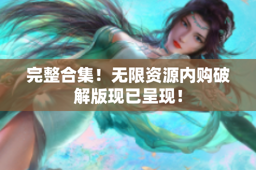 完整合集！无限资源内购破解版现已呈现！