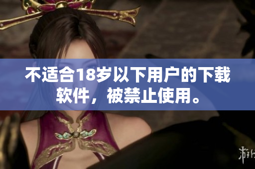 不适合18岁以下用户的下载软件，被禁止使用。