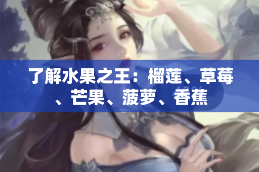 了解水果之王：榴莲、草莓、芒果、菠萝、香蕉