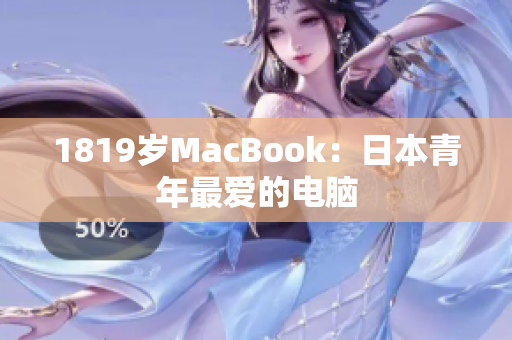 1819岁MacBook：日本青年最爱的电脑