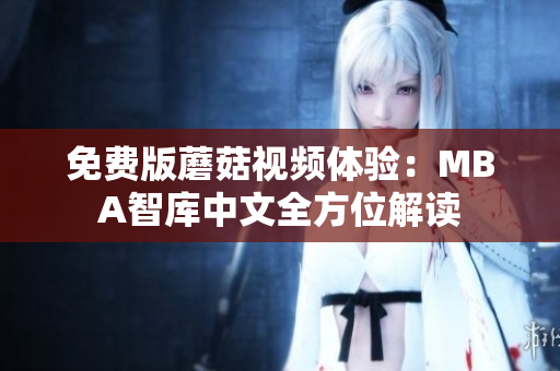 免费版蘑菇视频体验：MBA智库中文全方位解读