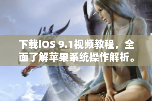 下载iOS 9.1视频教程，全面了解苹果系统操作解析。
