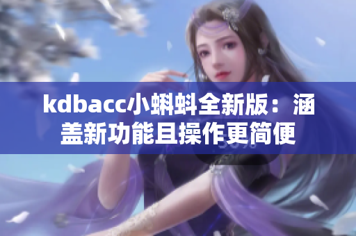 kdbacc小蝌蚪全新版：涵盖新功能且操作更简便