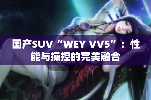 国产SUV“WEY VV5”：性能与操控的完美融合