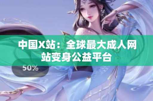 中国X站：全球最大成人网站变身公益平台