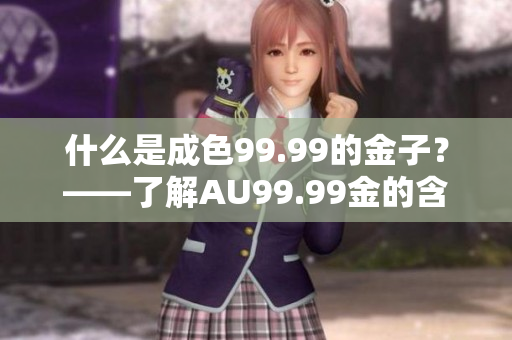什么是成色99.99的金子？——了解AU99.99金的含义