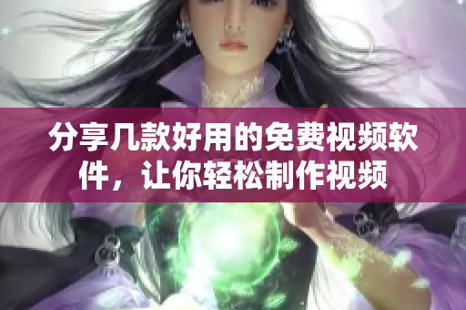 分享几款好用的免费视频软件，让你轻松制作视频
