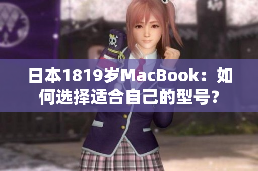 日本1819岁MacBook：如何选择适合自己的型号？