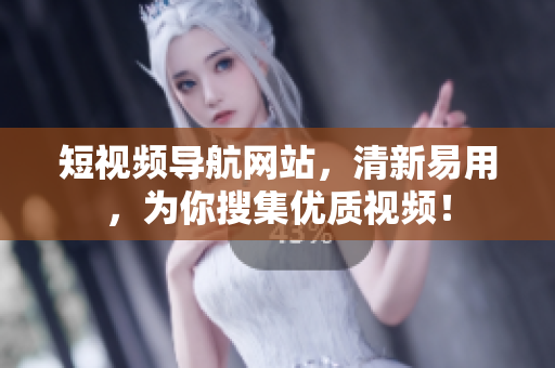 短视频导航网站，清新易用，为你搜集优质视频！