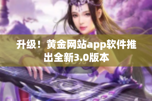 升级！黄金网站app软件推出全新3.0版本