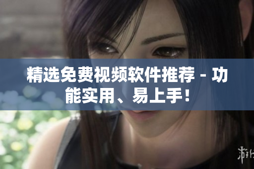 精选免费视频软件推荐 - 功能实用、易上手！