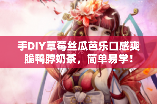 手DIY草莓丝瓜芭乐口感爽脆鸭脖奶茶，简单易学！