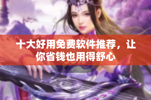 十大好用免费软件推荐，让你省钱也用得舒心