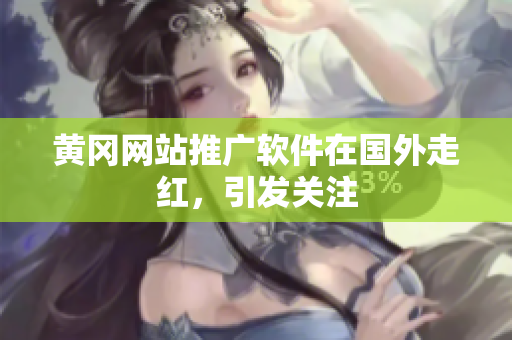 黄冈网站推广软件在国外走红，引发关注
