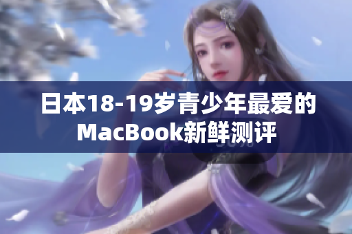 日本18-19岁青少年最爱的MacBook新鲜测评