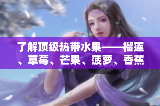 了解顶级热带水果——榴莲、草莓、芒果、菠萝、香蕉的知识