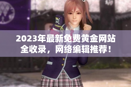 2023年最新免费黄金网站全收录，网络编辑推荐！