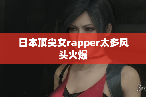 日本顶尖女rapper太多风头火爆