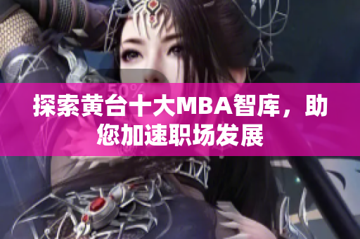 探索黄台十大MBA智库，助您加速职场发展