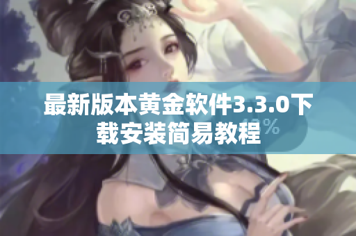 最新版本黄金软件3.3.0下载安装简易教程