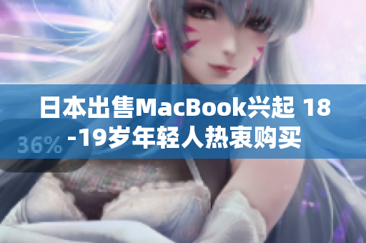 日本出售MacBook兴起 18-19岁年轻人热衷购买