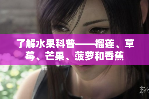 了解水果科普——榴莲、草莓、芒果、菠萝和香蕉