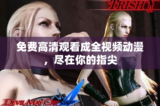 免费高清观看成全视频动漫，尽在你的指尖