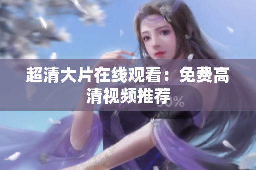超清大片在线观看：免费高清视频推荐