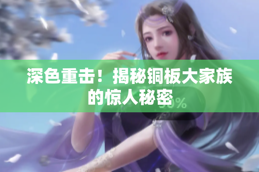 深色重击！揭秘铜板大家族的惊人秘密