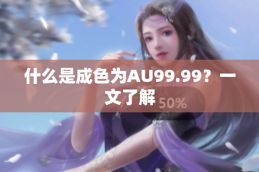 什么是成色为AU99.99？一文了解