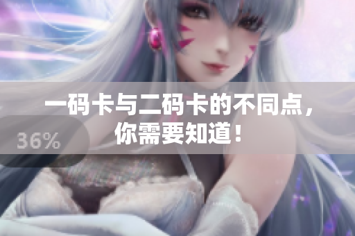 一码卡与二码卡的不同点，你需要知道！