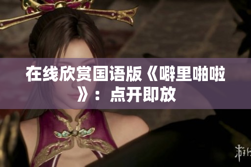 在线欣赏国语版《噼里啪啦》：点开即放
