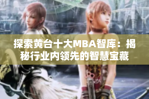 探索黄台十大MBA智库：揭秘行业内领先的智慧宝藏