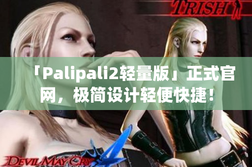 「Palipali2轻量版」正式官网，极简设计轻便快捷！