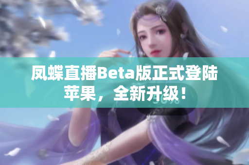 凤蝶直播Beta版正式登陆苹果，全新升级！