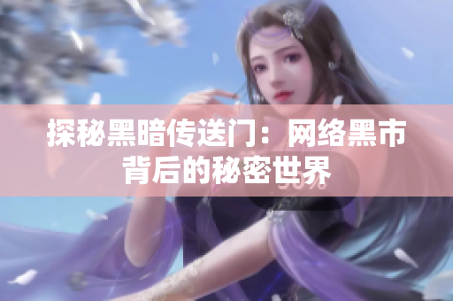探秘黑暗传送门：网络黑市背后的秘密世界