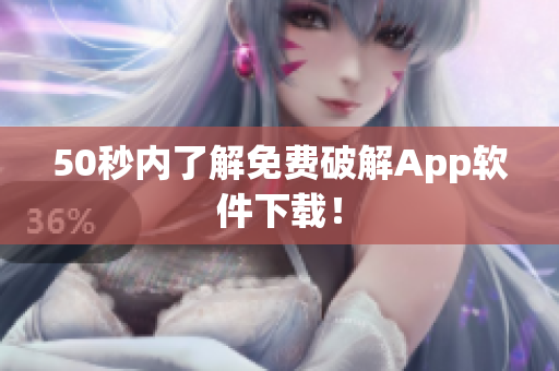50秒内了解免费破解App软件下载！