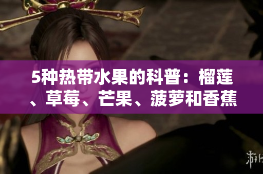 5种热带水果的科普：榴莲、草莓、芒果、菠萝和香蕉