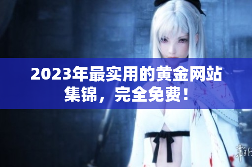2023年最实用的黄金网站集锦，完全免费！