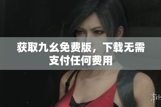 获取九幺免费版，下载无需支付任何费用